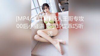 [MP4/ 811M] 新人王哥专攻00后小骚逼 娇小玲珑乖巧听话