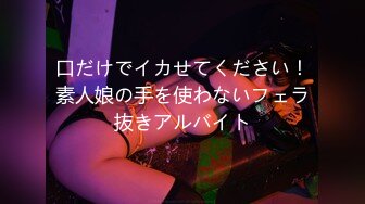 口だけでイカせてください！素人娘の手を使わないフェラ抜きアルバイト