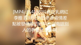 [MP4/354MB]抖音巨乳網紅李雅 跟好兄弟的老婆偷情差點被發現操的她叫出河南話別人的老婆就是香啊_