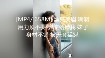 [MP4/ 658M] 漂亮美眉 啊啊 用力顶不要停 使劲操我 妹子身材不错 被无套猛怼