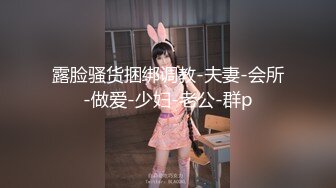 露脸骚货捆绑调教-夫妻-会所-做爱-少妇-老公-群p