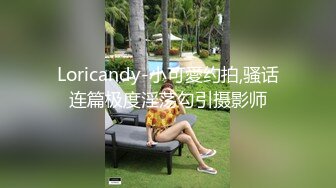 Loricandy-小可愛约拍,骚话连篇极度淫荡勾引摄影师