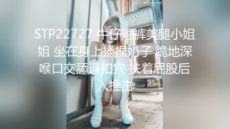 STP22727 牛仔短裤美腿小姐姐 坐在身上揉捏奶子 跪地深喉口交舔逼扣穴 扶着屁股后入撞击