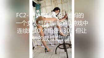 FC2-PPV-3169587 他妈的♡一个女人想在智能手机游戏中连续玩10 个扭蛋x 30，但让她的叔叔射阴道