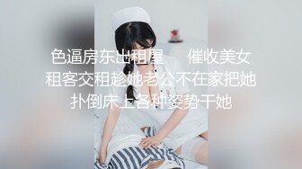 色逼房东出租屋❤️催收美女租客交租趁她老公不在家把她扑倒床上各种姿势干她