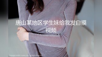 唐山某地区学生妹给我发自摸视频