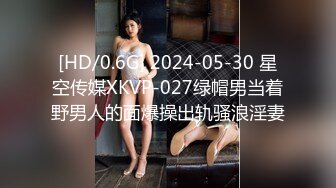 [HD/0.6G] 2024-05-30 星空传媒XKVP-027绿帽男当着野男人的面爆操出轨骚浪淫妻