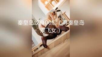 秦皇岛纹身00后（寻秦皇岛双飞女）