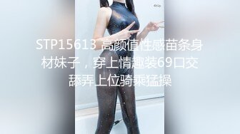 STP15613 高颜值性感苗条身材妹子，穿上情趣装69口交舔弄上位骑乘猛操