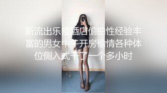 新流出乐橙酒店偷拍性经验丰富的男女中午开房偷情各种体位侧入式干了一个多小时