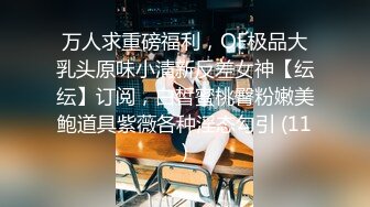 万人求重磅福利，OF极品大乳头原味小清新反差女神【纭纭】订阅，白皙蜜桃臀粉嫩美鲍道具紫薇各种淫态勾引 (11)