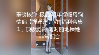 重磅核弹-极品02年绿帽母狗情侣【洋洋洋】VIP福利合集1，顶级肥臀 随时随地操她 非常配合