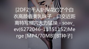 [2DF2]千人斩探花约了个白衣高颜值美乳妹子，口交近距离特写掰穴大力猛操 - soav_ev(6272046-11351152)Merge [MP4/70MB][BT种子]