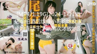 [MP4/1.19G]2024-1-11酒店偷拍酒后纹身小哥约炮良家少妇连续干了她两次才放她回家