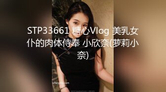 STP33661 糖心Vlog 美乳女仆的肉体侍奉 小欣奈(萝莉小奈)