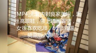 [MP4]无套内射良家美妞，黑丝高跟鞋，带上项圈调情，美女很喜欢吃JB，69舔骚逼，骑乘后入爆插太爽