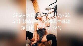 SP站~大系校花学妹【Vy-6868】颜值在线~全裸黑牛跳蛋爆白浆【28V】 (24)