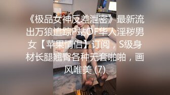 《极品女神反差泄密》最新流出万狼追踪P站OF华人淫秽男女【苹果情侣】订阅，S级身材长腿翘臀各种无套啪啪，画风唯美 (7)