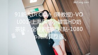 91新人Dr.Chan_(陳教授)-VOL001-上海民間小韓雪HD奶茶妹，全程對白無尿點-1080p高清完整版