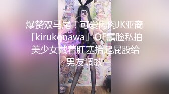 爆赞双马尾！可爱肉肉JK亚裔「kirukonawa」OF露脸私拍 美少女戴着肛塞抬起屁股给男友调教