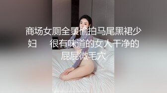 商场女厕全景偷拍马尾黑裙少妇❤️很有味道的女人干净的屁屁微毛穴