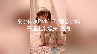 蜜桃传媒PMC172强欲小姨子强上亲姐夫-斑斑