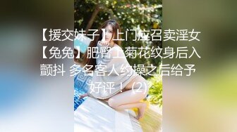 【援交妹子】上门应召卖淫女【兔兔】肥臀上菊花纹身后入颤抖 多名客人约操之后给予好评！ (2)