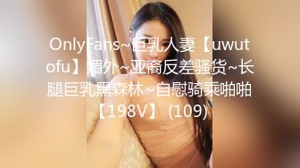 OnlyFans~巨乳人妻【uwutofu】媚外~亚裔反差骚货~长腿巨乳黑森林~自慰骑乘啪啪【198V】 (109)