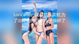 Loricandy-挑战软屌软射,为了治好他的阳痿 妹子操碎了心