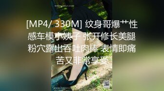 [MP4/ 330M] 纹身哥爆艹性感车模小姨子 张开修长美腿粉穴露出吞吐肉棒 表情即痛苦又非常享受