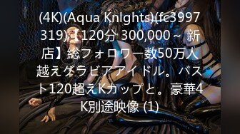 (4K)(Aqua Knlghts)(fc3997319)【120分 300,000～ 新店】総フォロワー数50万人越えグラビアアイドル。バスト120超えKカップと。豪華4K別途映像 (1)