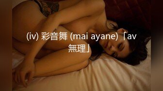 (iv) 彩音舞 (mai ayane)「av無理」