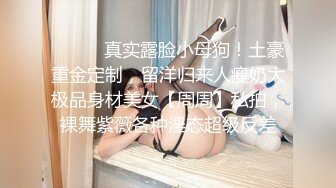 ⚫️⚫️真实露脸小母狗！土豪重金定制，留洋归来人瘦奶大极品身材美女【周周】私拍，裸舞紫薇各种淫态超级反差