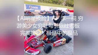 【AI明星换脸】AI- 李一桐 穷游美少女穷社勾引旅社老板 完美换脸，极品中的极品