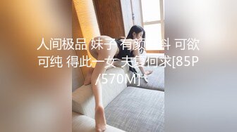 人间极品 妹子 有颜有料 可欲可纯 得此一女 夫复何求[85P/570M]