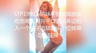 STP19012 两妹子短发高颜值吃饱喝足再开干口交舔弄边后入一个妹子边舔奶头上位骑乘后入猛操