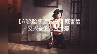 【AI换脸视频】杨颖 既害羞又兴奋的沙发性爱