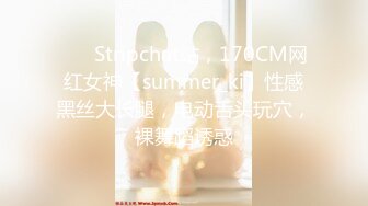 ❤️ Stripchat站，170CM网红女神【summer_ki】性感黑丝大长腿，电动舌头玩穴，裸舞蹈诱惑