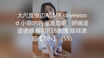 大尺度擦边ASMR olivewood 小萌呐呐 鲨鱼助眠   娇喘淫语诱惑 模拟R18剧情 舔耳诱惑【70v】  (59)