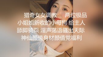 ❤️猎奇女女调教❤️两位极品小姐姐新收的小母狗 给主人舔脚骑乘 淫声荡语骚出天际 神仙颜值身材颜值党福利