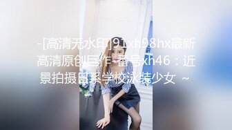 -[高清无水印]91xh98hx最新高清原创巨作-番号xh46：近景拍摄日系学校泳装少女 ～