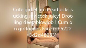 Cute girl elf in dreadlocks sucking my cock juicy! Drooling deep blowjob ! Cum on girlfriends Face (ph62223d2d48683)