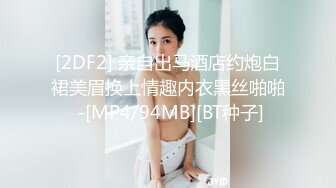 [2DF2] 亲自出马酒店约炮白裙美眉换上情趣内衣黑丝啪啪 -[MP4/94MB][BT种子]