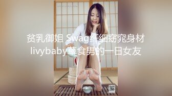 贫乳御姐 Swag纤细窈窕身材livybaby草食男的一日女友