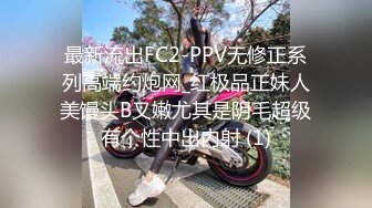 最新流出FC2-PPV无修正系列高端约炮网_红极品正妹人美馒头B又嫩尤其是阴毛超级有个性中出内射 (1)