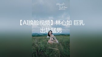 【AI换脸视频】林心如 巨乳出轨猛男