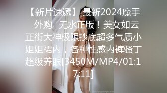 【新片速遞】 最新2024魔手☛外购✅无水正版！美女如云正街大神极限抄底超多气质小姐姐裙内，各种性感内裤骚丁超级养眼[3450M/MP4/01:17:11]