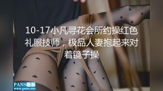 10-17小凡寻花会所约操红色礼服技师，极品人妻抱起来对着镜子操