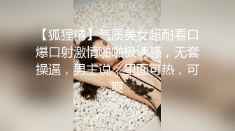 【狐狸精】气质美女超耐看口爆口射激情啪啪极诱惑，无套操逼，男主说：里面可热，可爽