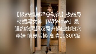 【极品媚黑??总动员】极品身材媚黑女神『Wifelove』最强约炮黑超双屌齐操白嫩粉穴淫娃 前裹后操 高清1080P版